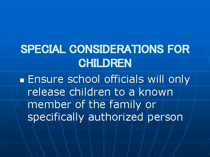 SPECIAL CONSIDERATIONS FOR CHILDREN n Ensure school officials will only release children to a