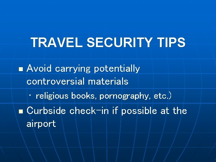 TRAVEL SECURITY TIPS n Avoid carrying potentially controversial materials • religious books, pornography, etc.
