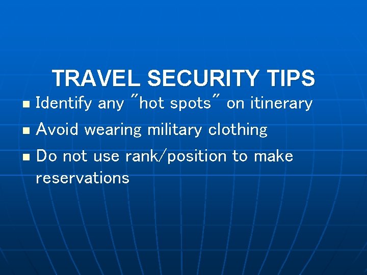 TRAVEL SECURITY TIPS Identify any "hot spots" on itinerary n Avoid wearing military clothing