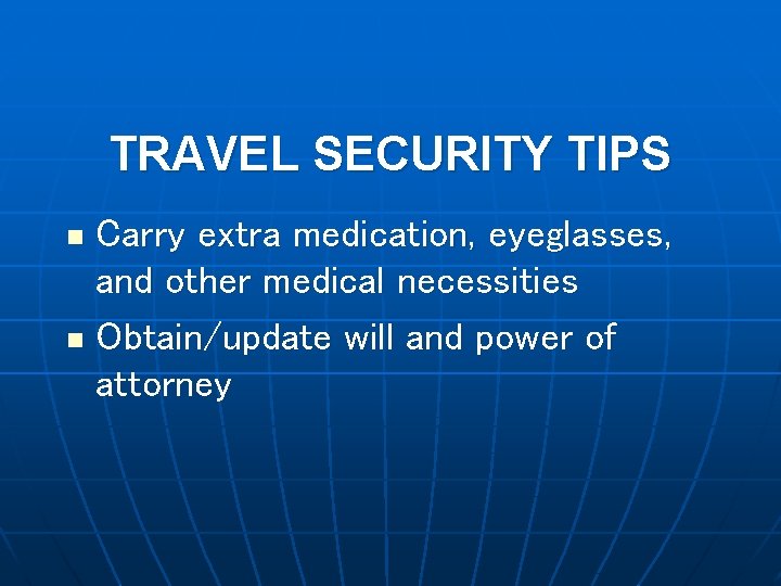 TRAVEL SECURITY TIPS Carry extra medication, eyeglasses, and other medical necessities n Obtain/update will