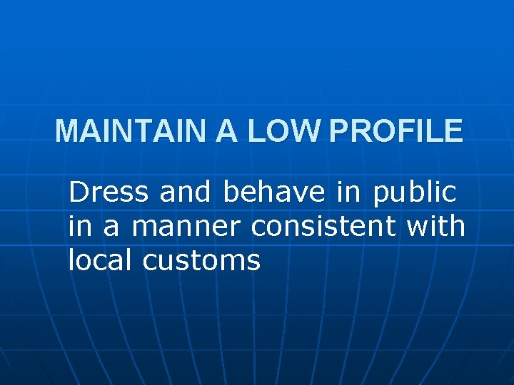 MAINTAIN A LOW PROFILE Dress and behave in public in a manner consistent with