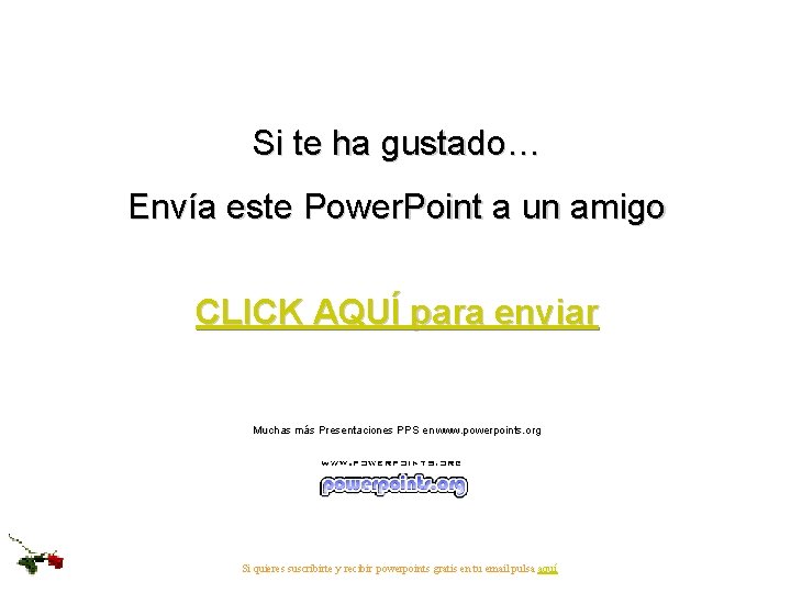 Si te ha gustado… Envía este Power. Point a un amigo CLICK AQUÍ para