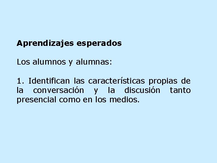 Aprendizajes esperados Los alumnos y alumnas: 1. Identifican las características propias de la conversación