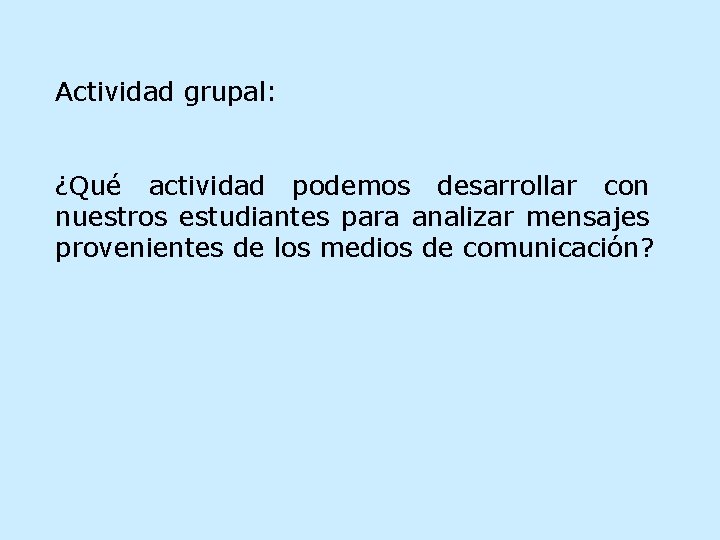 Actividad grupal: ¿Qué actividad podemos desarrollar con nuestros estudiantes para analizar mensajes provenientes de