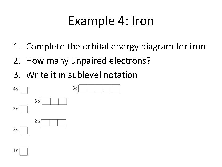 Example 4: Iron 1. Complete the orbital energy diagram for iron 2. How many