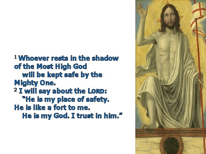 1 Whoever rests in the shadow of the Most High God will be kept