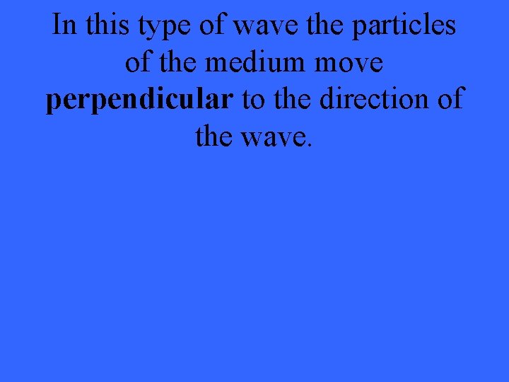 In this type of wave the particles of the medium move perpendicular to the