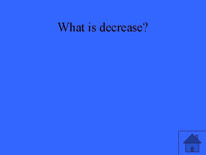 What is decrease? 