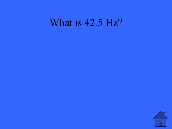 What is 42. 5 Hz? 