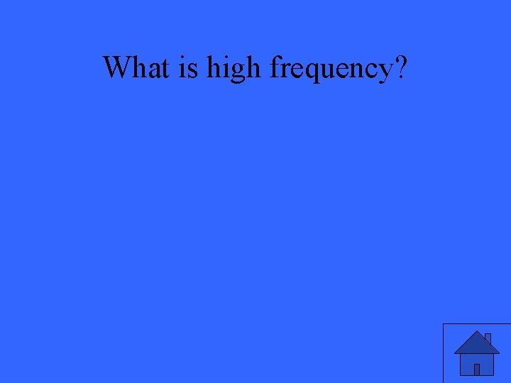 What is high frequency? 