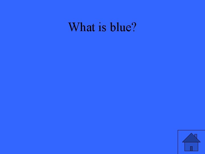 What is blue? 