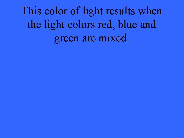 This color of light results when the light colors red, blue and green are