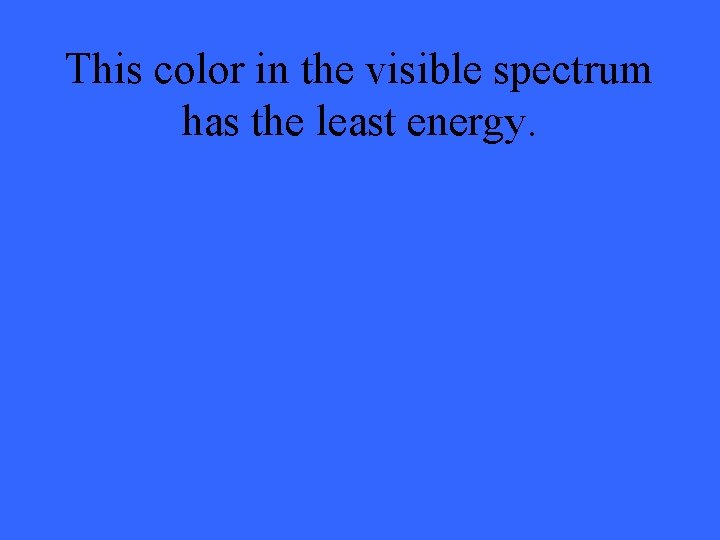 This color in the visible spectrum has the least energy. 