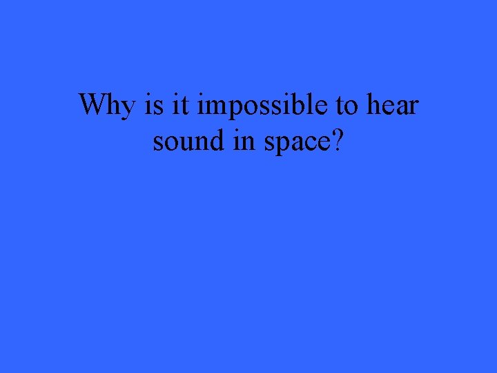 Why is it impossible to hear sound in space? 