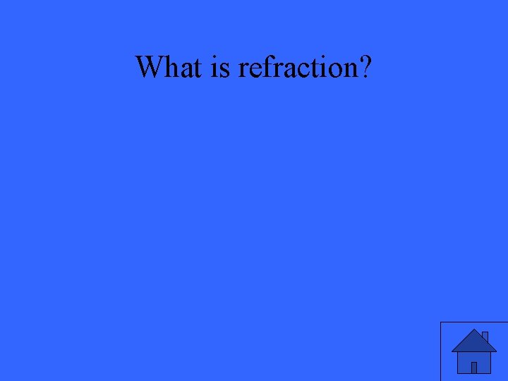 What is refraction? 