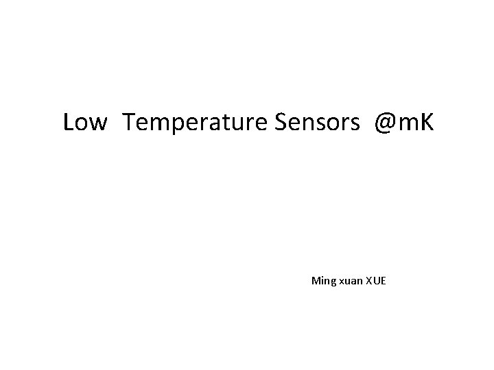 Low Temperature Sensors @m. K Ming xuan XUE 