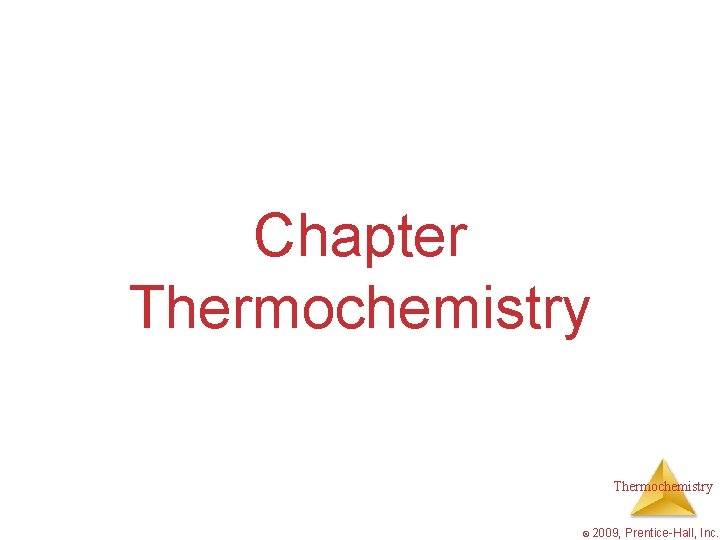 Chapter Thermochemistry © 2009, Prentice-Hall, Inc. 