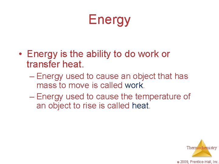 Energy • Energy is the ability to do work or transfer heat. – Energy