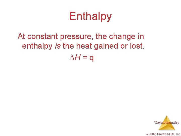 Enthalpy At constant pressure, the change in enthalpy is the heat gained or lost.