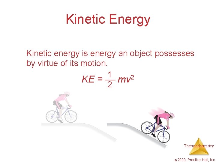 Kinetic Energy Kinetic energy is energy an object possesses by virtue of its motion.