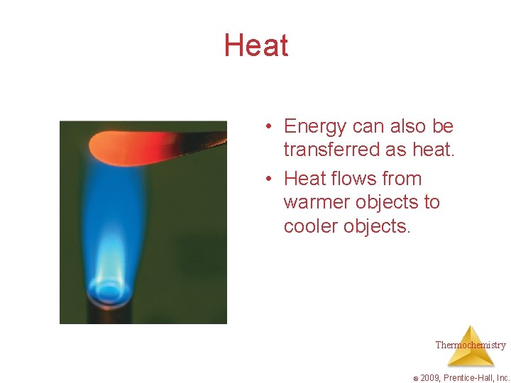 Heat • Energy can also be transferred as heat. • Heat flows from warmer