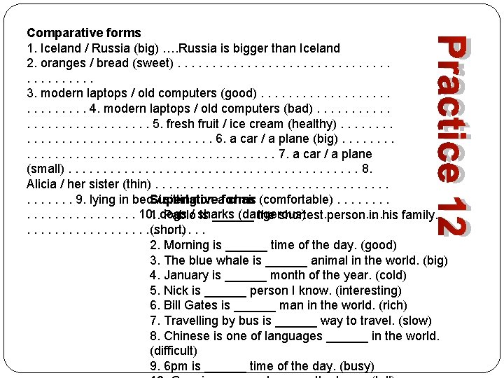 Practice 12 Comparative forms 1. Iceland / Russia (big) …. Russia is bigger than