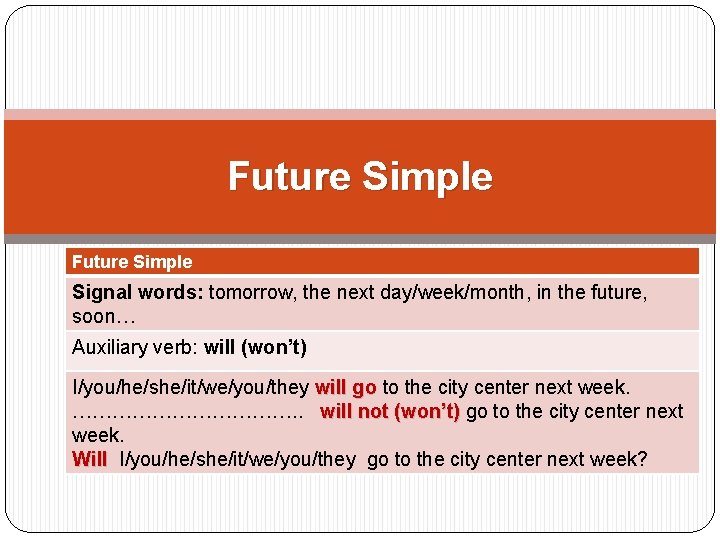Future Simple Signal words: tomorrow, the next day/week/month, in the future, soon… Auxiliary verb: