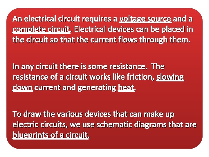 An electrical circuit requires a voltage source and a complete circuit. Electrical devices can