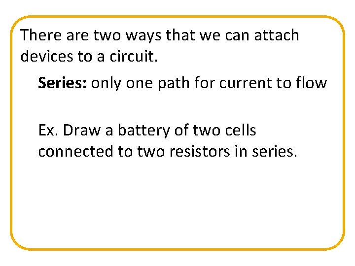 There are two ways that we can attach devices to a circuit. Series: only