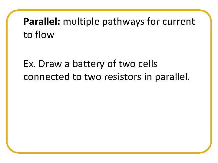 Parallel: multiple pathways for current to flow Ex. Draw a battery of two cells