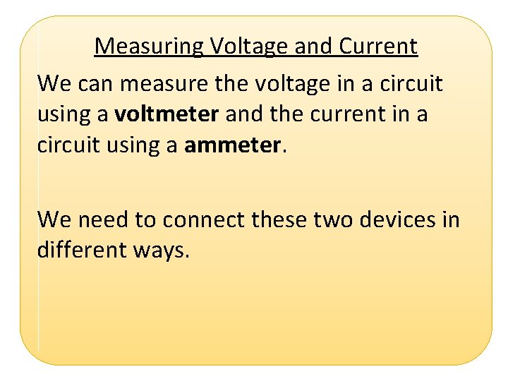 Measuring Voltage and Current We can measure the voltage in a circuit using a