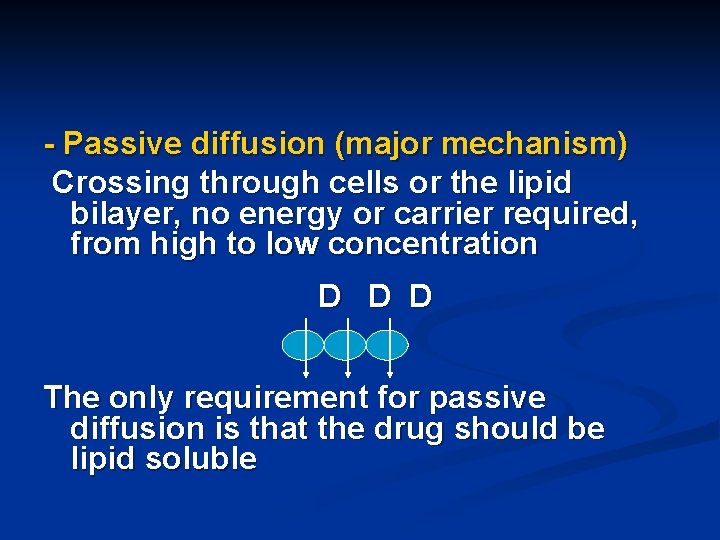 - Passive diffusion (major mechanism) Crossing through cells or the lipid bilayer, no energy