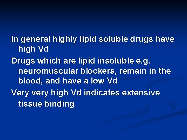 In general highly lipid soluble drugs have high Vd Drugs which are lipid insoluble