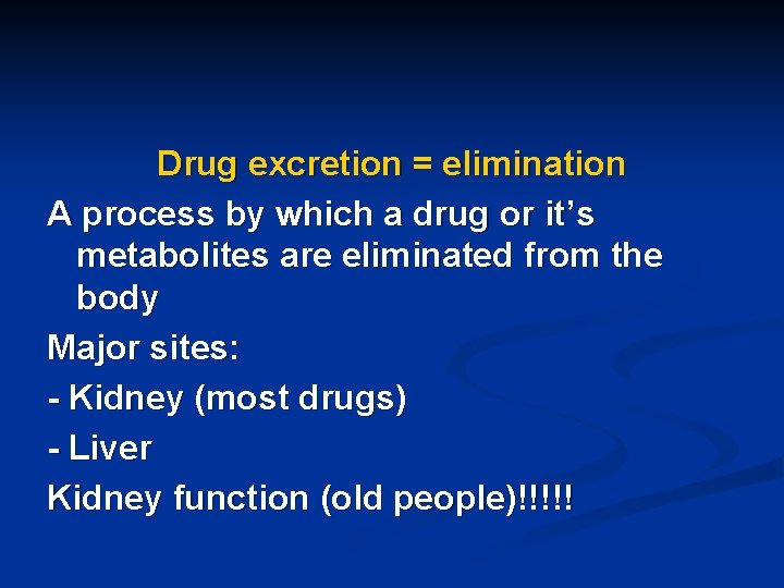 Drug excretion = elimination A process by which a drug or it’s metabolites are