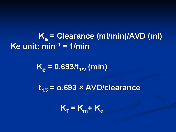 Ke = Clearance (ml/min)/AVD (ml) Ke unit: min-1 = 1/min Ke = 0. 693/t