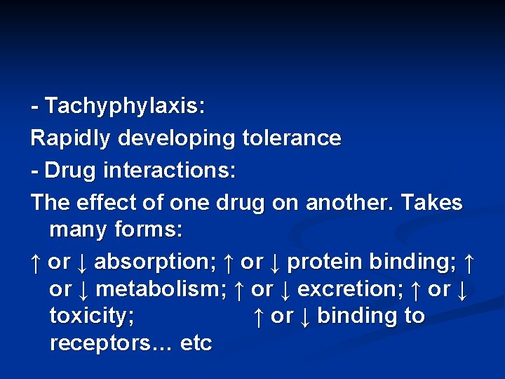 - Tachyphylaxis: Rapidly developing tolerance - Drug interactions: The effect of one drug on