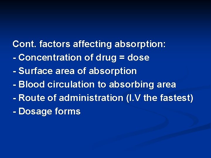 Cont. factors affecting absorption: - Concentration of drug = dose - Surface area of