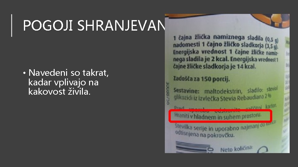 POGOJI SHRANJEVANJA • Navedeni so takrat, kadar vplivajo na kakovost živila. 