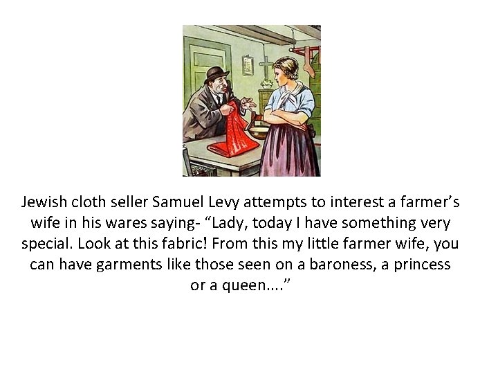Jewish cloth seller Samuel Levy attempts to interest a farmer’s wife in his wares