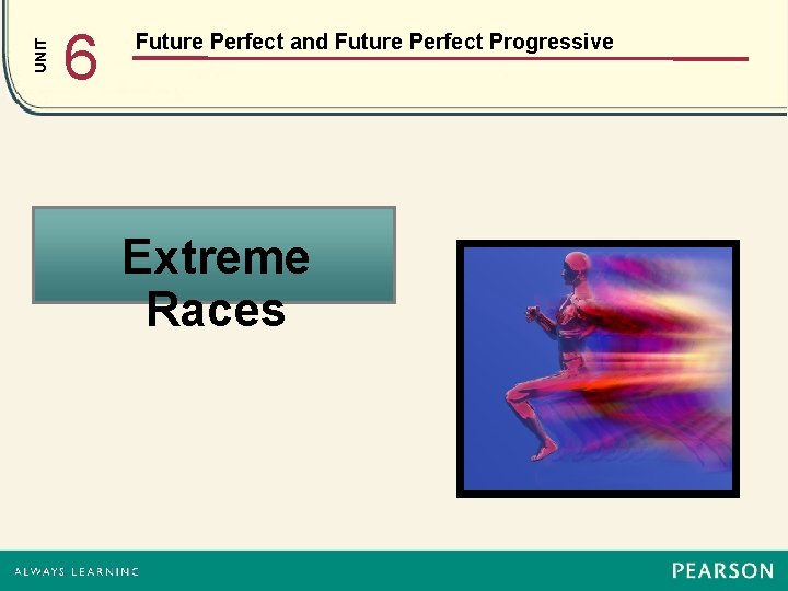 UNIT 6 Future Perfect and Future Perfect Progressive Extreme Races 