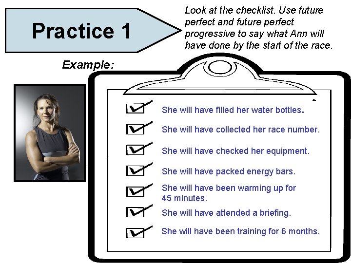 Practice 1 Look at the checklist. Use future perfect and future perfect progressive to