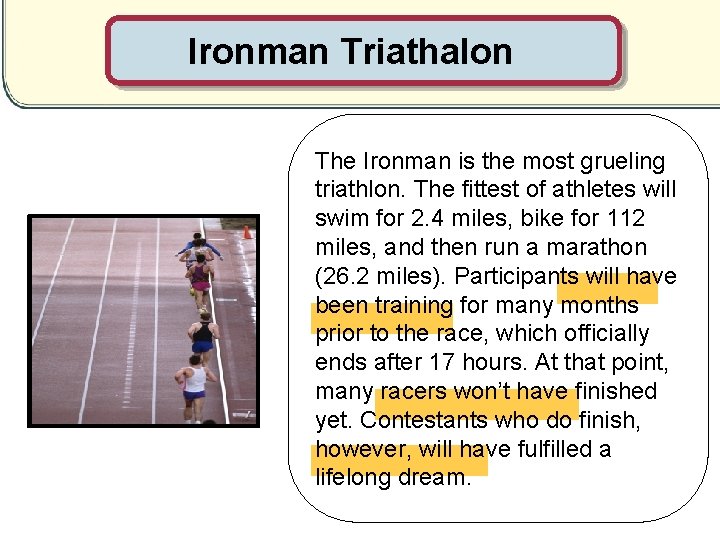 Ironman Triathalon The Ironman is the most grueling triathlon. The fittest of athletes will