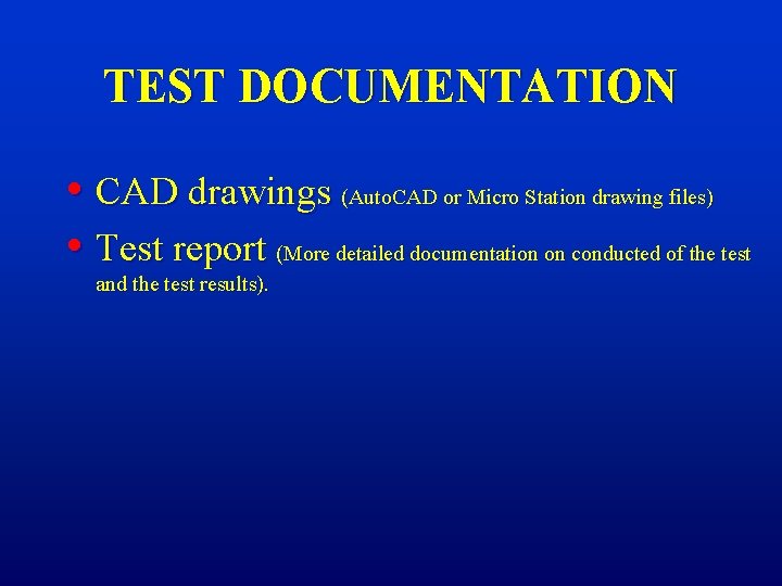 TEST DOCUMENTATION • CAD drawings (Auto. CAD or Micro Station drawing files) • Test