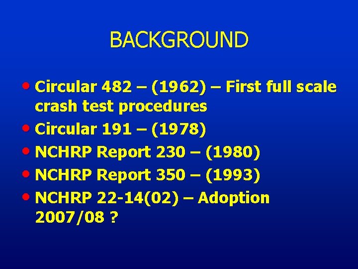 BACKGROUND • Circular 482 – (1962) – First full scale crash test procedures •