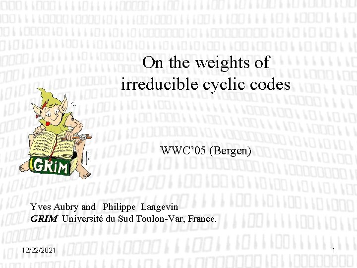 On the weights of irreducible cyclic codes WWC’ 05 (Bergen) Yves Aubry and Philippe