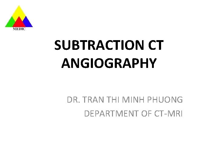 SUBTRACTION CT ANGIOGRAPHY DR. TRAN THI MINH PHUONG DEPARTMENT OF CT-MRI 