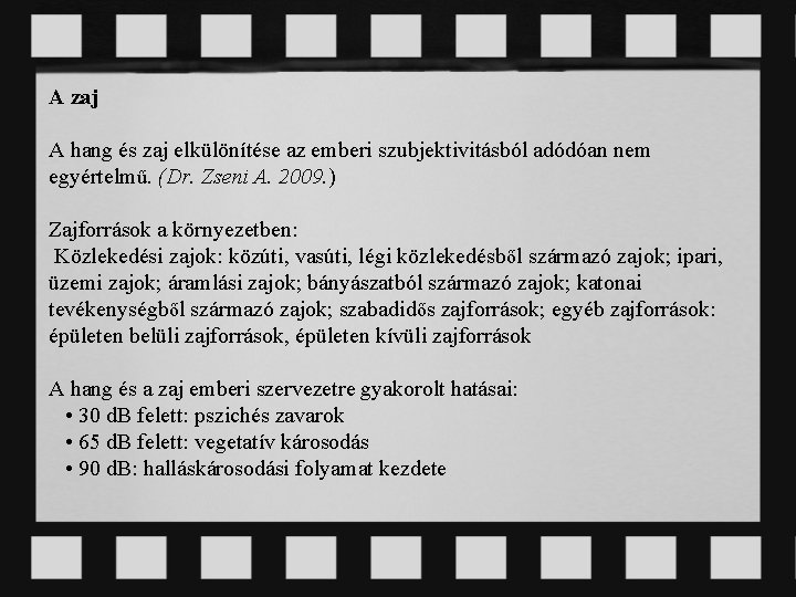 A zaj A hang és zaj elkülönítése az emberi szubjektivitásból adódóan nem egyértelmű. (Dr.