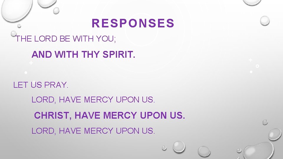 RESPONSES THE LORD BE WITH YOU; AND WITH THY SPIRIT. LET US PRAY. LORD,