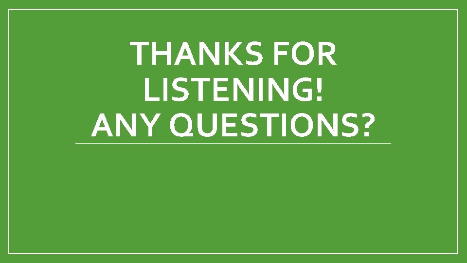 THANKS FOR LISTENING! ANY QUESTIONS? 