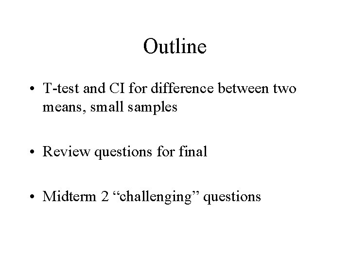 Outline • T-test and CI for difference between two means, small samples • Review